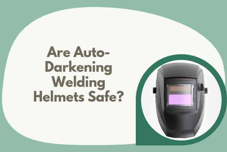 Are Auto-Darkening Welding Helmets Safe