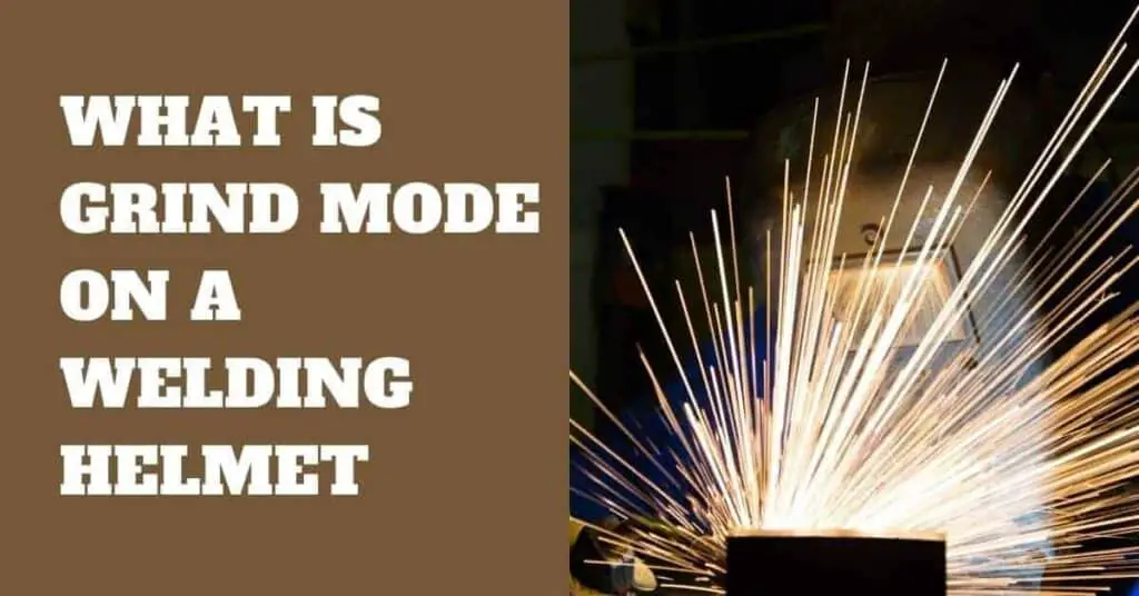 What Is Grind Mode On A Welding Helmet? Fix Your Lens % what is grind mode on a welding helmet
